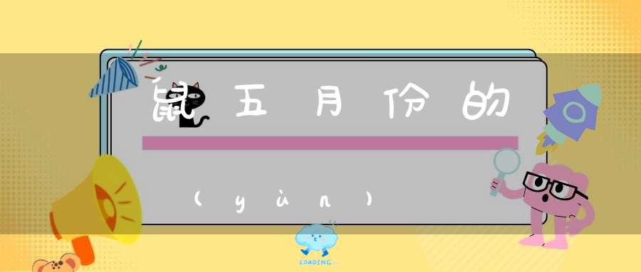 屬鼠五月份的運(yùn)勢
