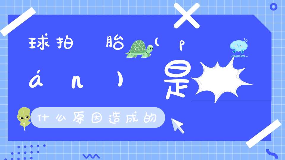 球拍狀胎盤(pán)是什么原因造成的
